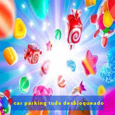 car parking tudo desbloqueado